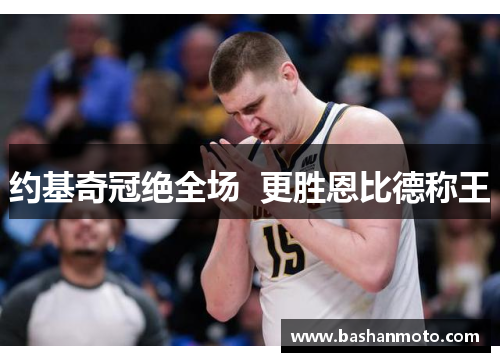 约基奇冠绝全场  更胜恩比德称王