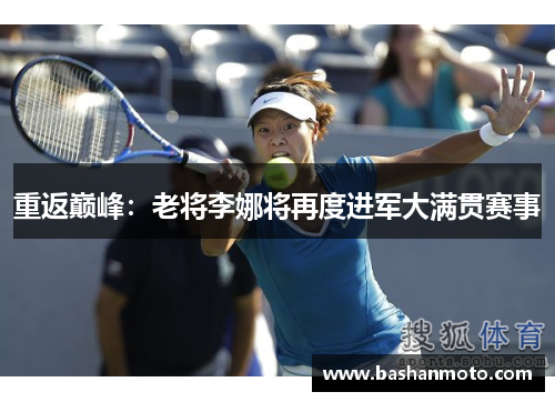 重返巅峰：老将李娜将再度进军大满贯赛事